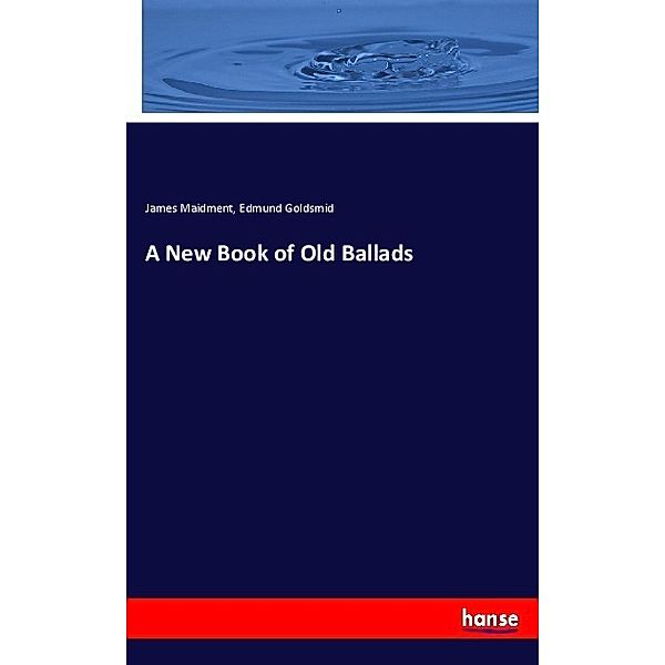 A New Book of Old Ballads, James Maidment, Edmund Goldsmid