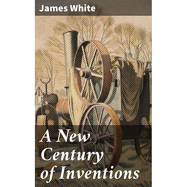 A New Century of Inventions, James White