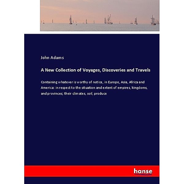 A New Collection of Voyages, Discoveries and Travels, John Adams