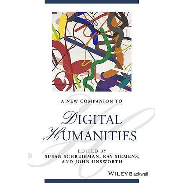 A New Companion to Digital Humanities, Ray Siemens, Susan Schreibman, John Unsworth