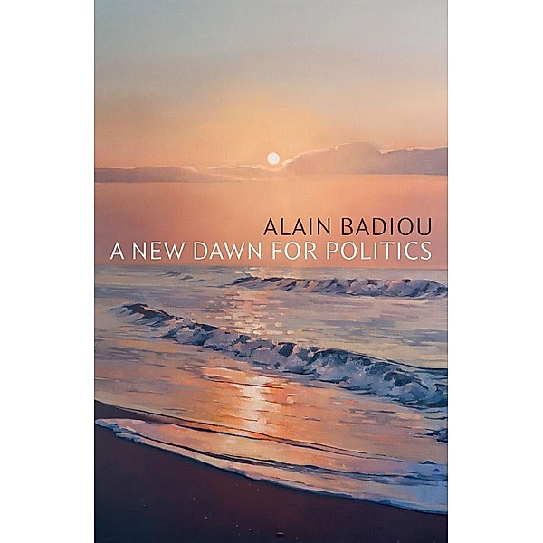 A New Dawn for Politics, Alain Badiou