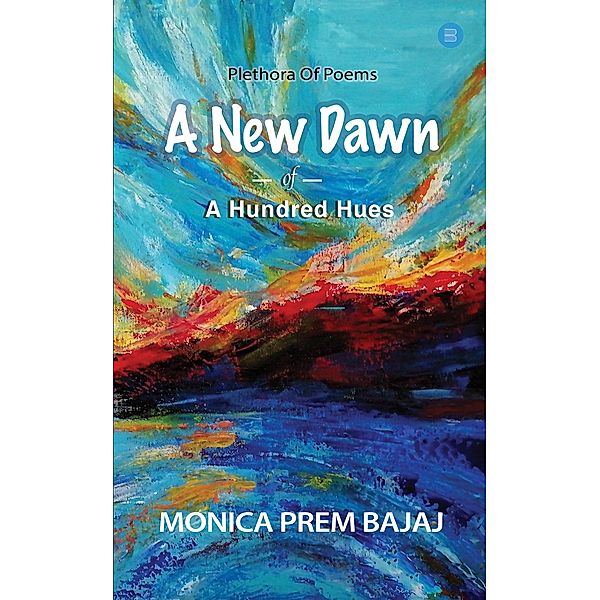 A New Dawn Of A Hundred Hues, Monica Prem Bajaj