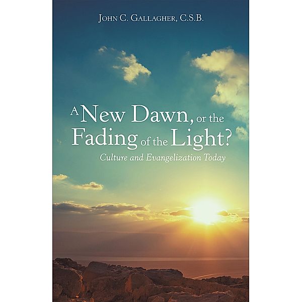 A New Dawn, or the Fading of the Light? Culture and Evangelization Today, John C. Gallagher C. S. B.