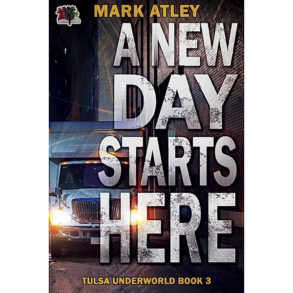 A New Day Starts Here (Tulsa Underworld, #3) / Tulsa Underworld, Mark Atley