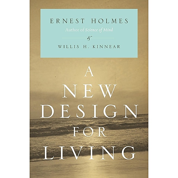 A New Design for Living, Ernest Holmes, Willis H. Kinnear