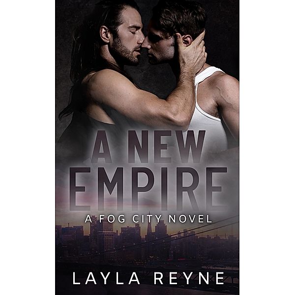 A New Empire: A Mafia Gay Romantic Suspense (Fog City, #3) / Fog City, Layla Reyne