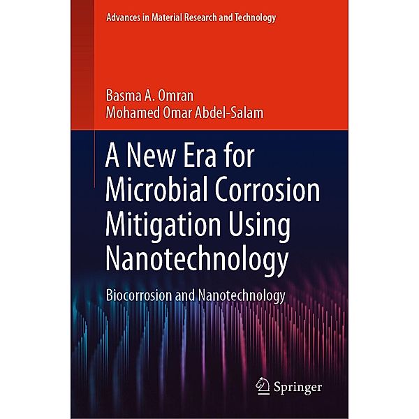 A New Era for Microbial Corrosion Mitigation Using Nanotechnology / Advances in Material Research and Technology, Basma A. Omran, Mohamed Omar Abdel-Salam