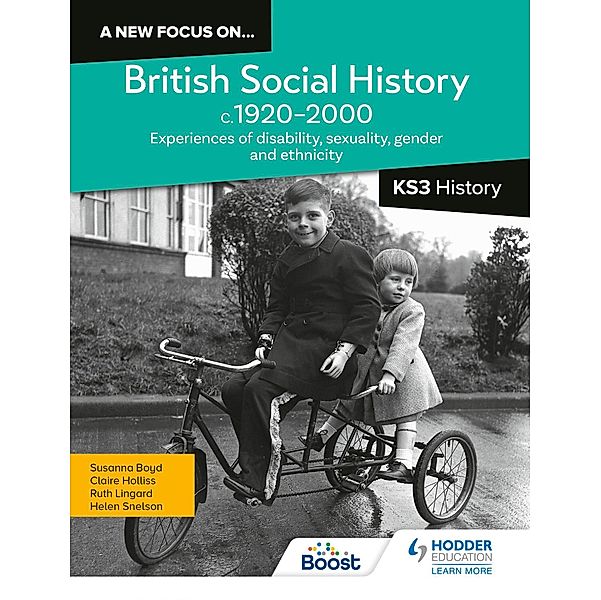 A new focus on...British Social History, c.1920-2000 for KS3 History: Experiences of disability, sexuality, gender and ethnicity, Helen Snelson, Ruth Lingard, Claire Holliss, Susanna Boyd