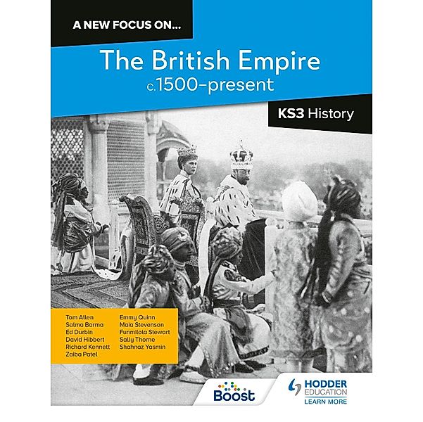 A new focus on...The British Empire, c.1500-present for KS3 History, Richard Kennett, Funmilola Stewart, Shahnaz Yasmin, Sally Thorne, Salma Barma, Tom Allen, Ed Durbin, David Hibbert, Zaiba Patel, Mary Elizabeth (Emmy) Quinn, Maia Stevenson