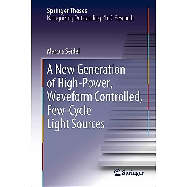 A New Generation of High-Power, Waveform Controlled, Few-Cycle Light Sources / Springer Theses, Marcus Seidel