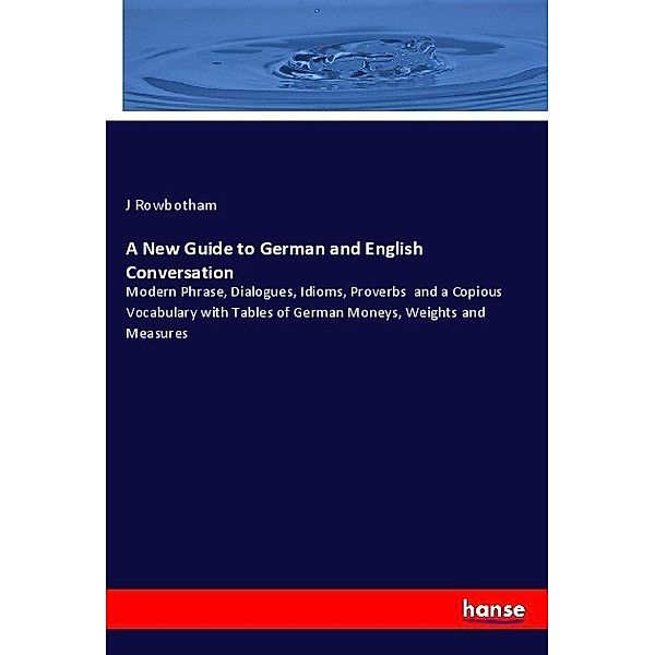 A New Guide to German and English Conversation, J Rowbotham