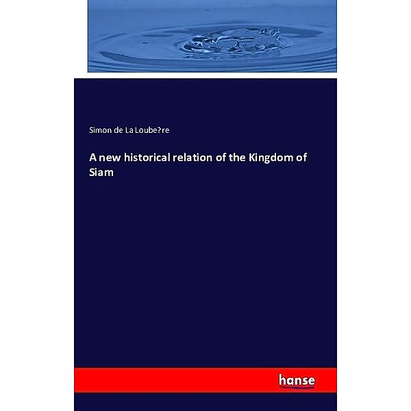 A new historical relation of the Kingdom of Siam, Simon de La Loube re