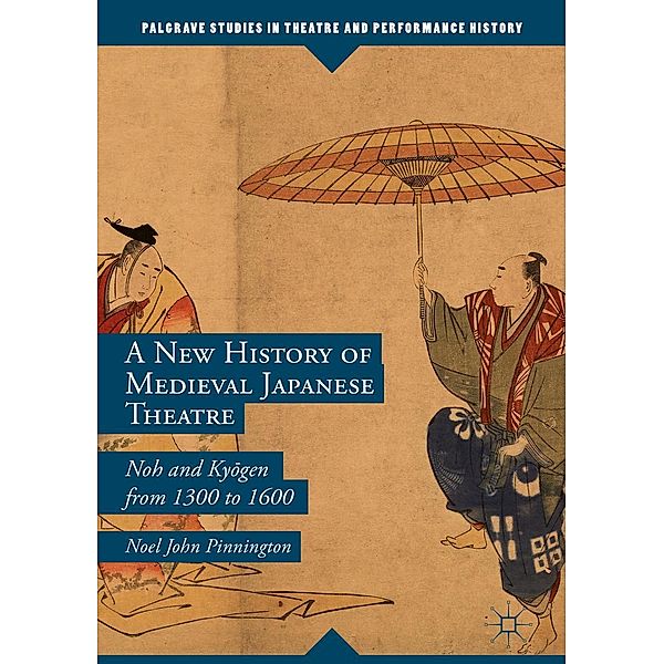 A New History of Medieval Japanese Theatre / Palgrave Studies in Theatre and Performance History, Noel John Pinnington