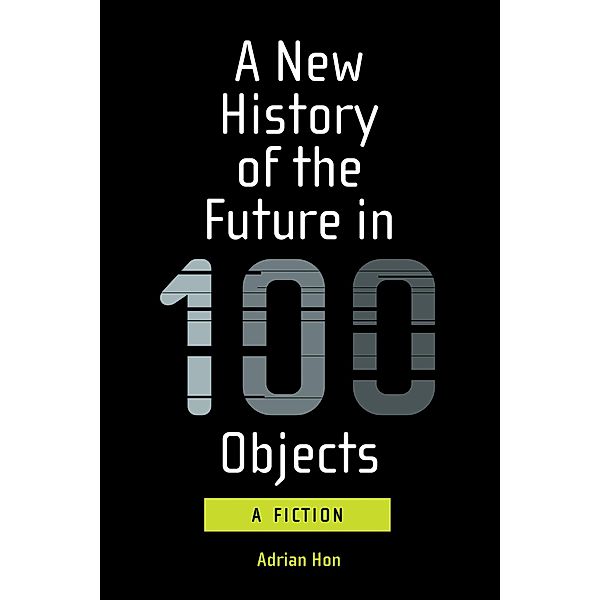 A New History of the Future in 100 Objects, Adrian Hon