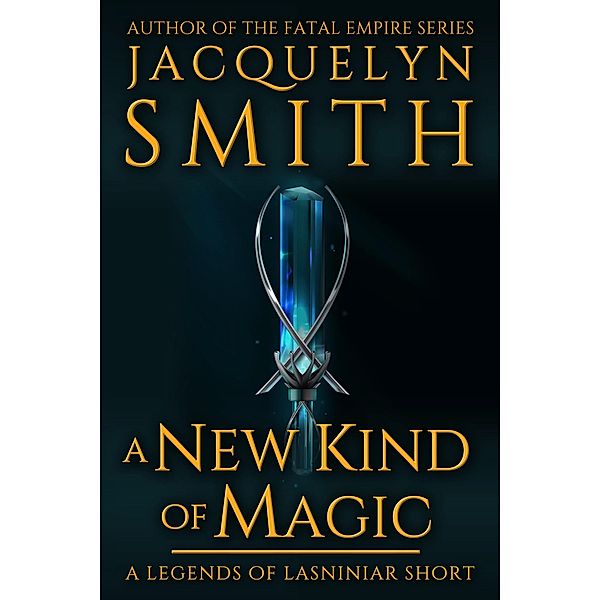A New Kind of Magic: A Legends of Lasniniar Short / Legends of Lasniniar, Jacquelyn Smith