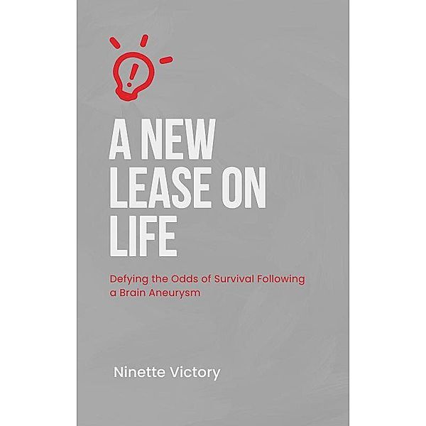 A New Lease on  Life: Defying the  Odds of Survival  Following a  Brain Aneurysm, Ninette Victory