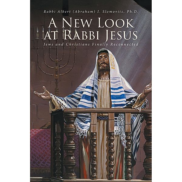 A New Look at Rabbi Jesus, Rabbi Albert (Abraham) I. Slomovitz Ph. D.