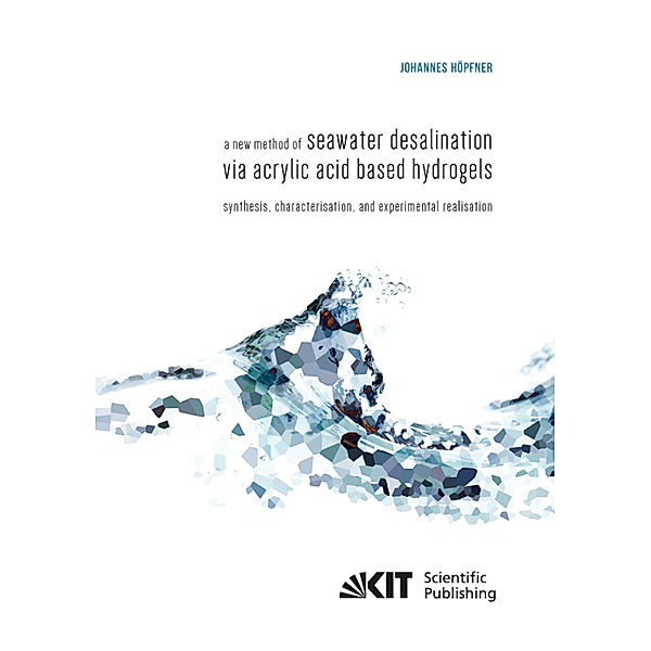 A new method of seawater desalination via acrylic acid based hydrogels: Synthesis, characterisation, and experimental realisation, Johannes Höpfner