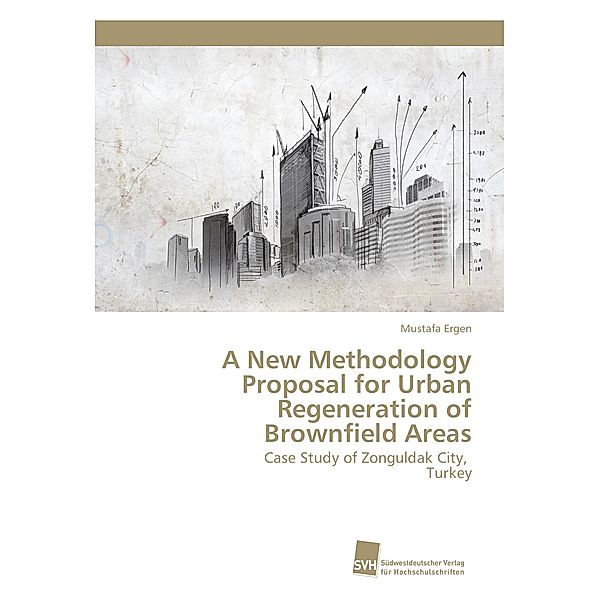 A New Methodology Proposal for Urban Regeneration of Brownfield Areas, Mustafa Ergen
