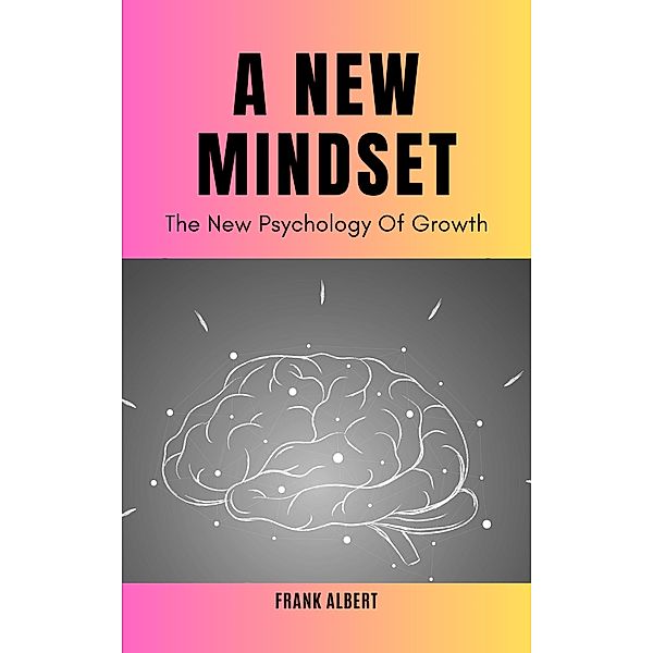 A New Mindset: The New Psychology Of Growth, Frank Albert