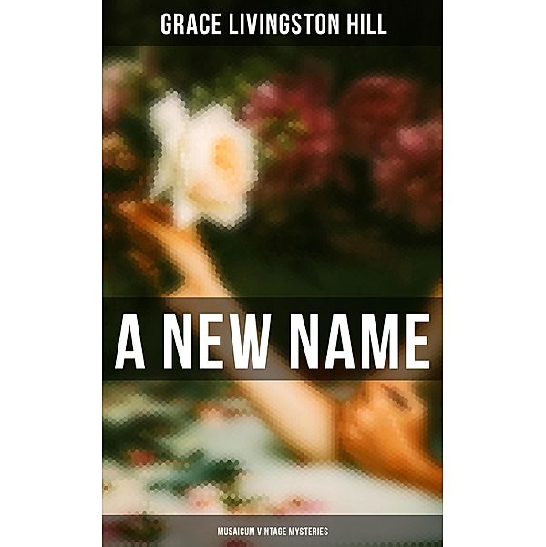 A New Name (Musaicum Vintage Mysteries), Grace Livingston Hill