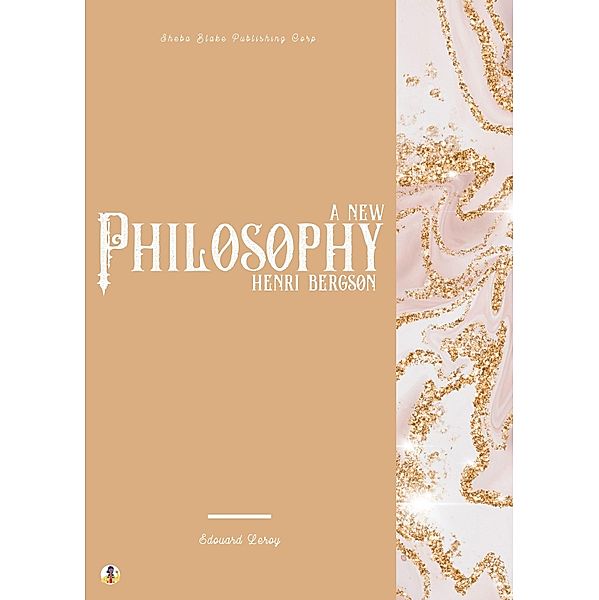 A New Philosophy: Henri Bergson, Edouard Leroy, Sheba Blake