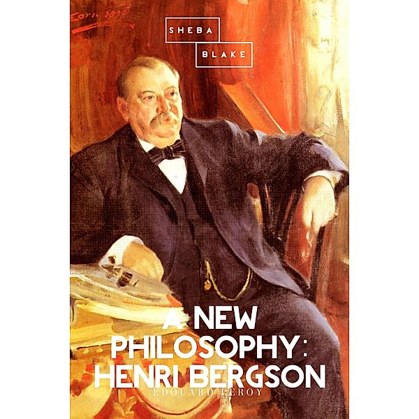 A New Philosophy: Henri Bergson, Edouard Leroy, Sheba Blake