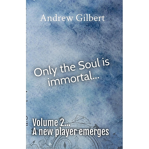 A new player emerges... (Only the Soul is immortal, #2) / Only the Soul is immortal, Andrew Gilbert