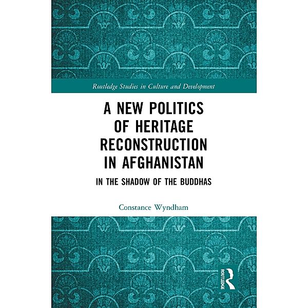 A New Politics of Heritage Reconstruction in Afghanistan, Constance Wyndham