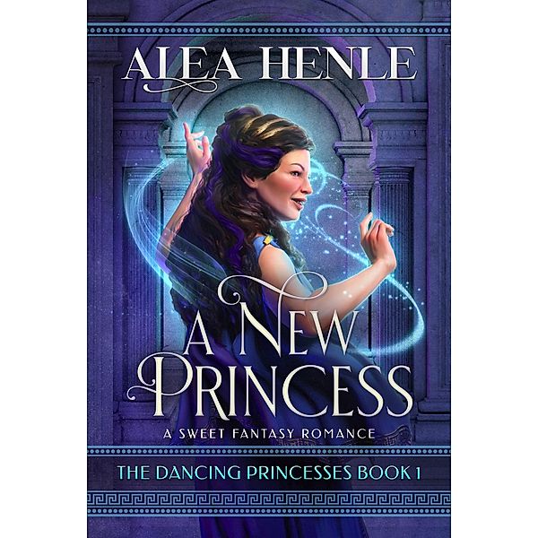 A New Princess (The Dancing Princesses, #1) / The Dancing Princesses, Alea Henle