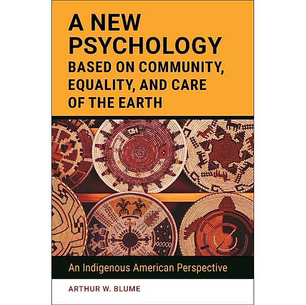 A New Psychology Based on Community, Equality, and Care of the Earth, Arthur W. Blume