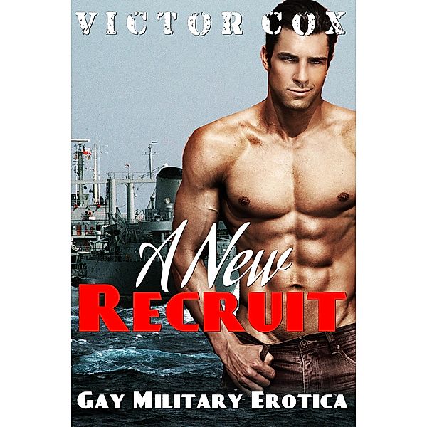 A New Recruit (Gay Military Erotica) / Gay Military Erotica, Victor Cox