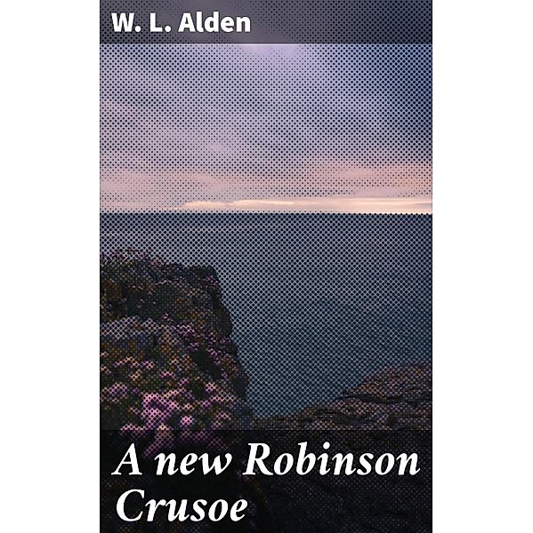 A new Robinson Crusoe, W. L. Alden