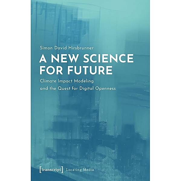 A New Science for Future / Locating Media/Situierte Medien Bd.26, Simon David Hirsbrunner