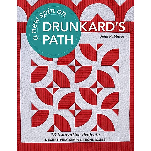 A New Spin on Drunkard's Path / C&T Publishing, John Kubiniec