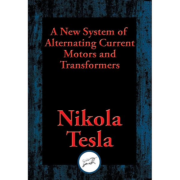 A New System of Alternating Current Motors and Transformers / Dancing Unicorn Books, Nikola Tesla