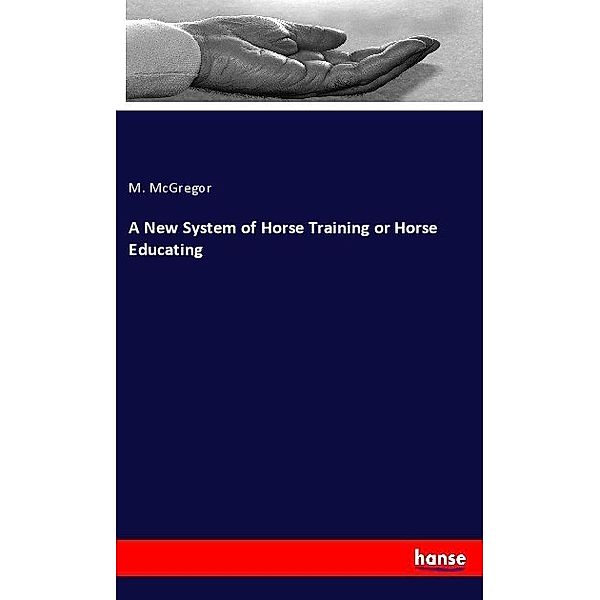 A New System of Horse Training or Horse Educating, M. McGregor