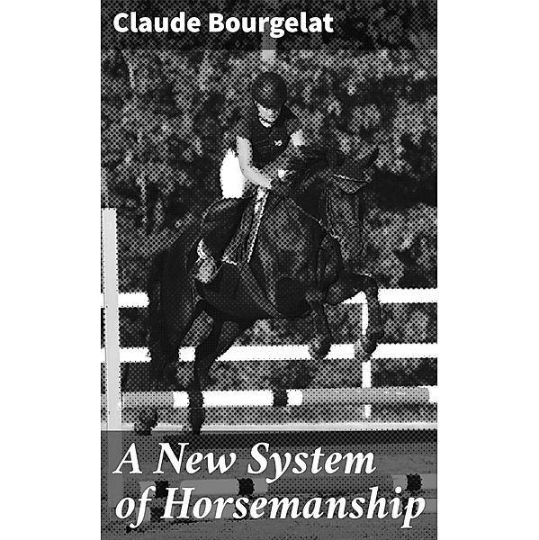 A New System of Horsemanship, Claude Bourgelat