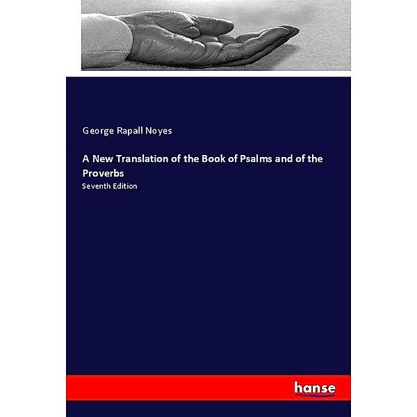 A New Translation of the Book of Psalms and of the Proverbs, George Rapall Noyes