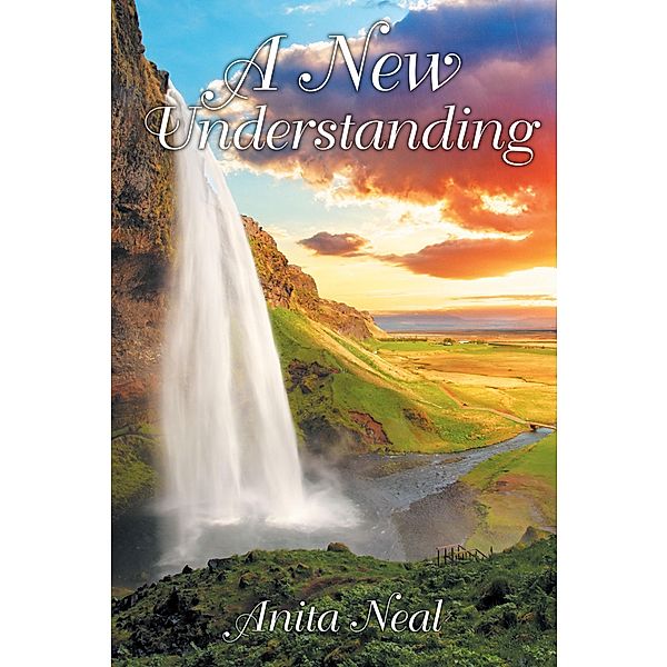 A New Understanding / Christian Faith Publishing, Inc., Anita Neal