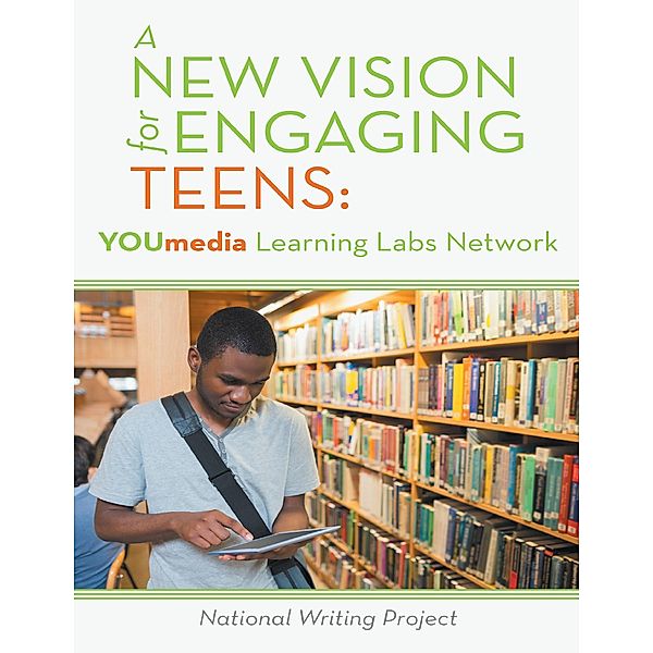 A New Vision for Engaging Teens: YOUmedia Learning Labs Network, National Writing Project