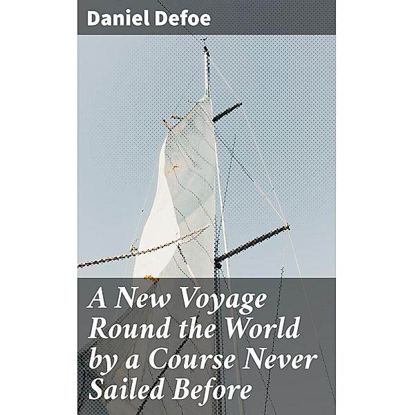 A New Voyage Round the World by a Course Never Sailed Before, Daniel Defoe