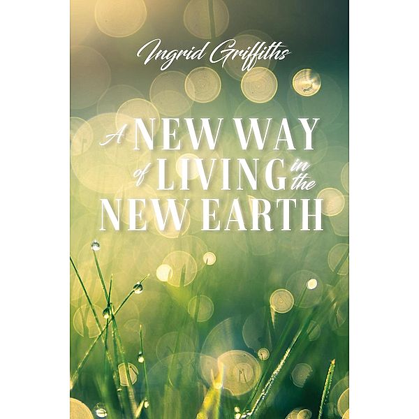 A New Way of Living in the New Earth, Ingrid Griffiths