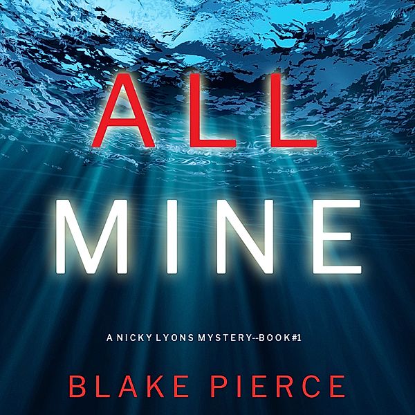 A Nicky Lyons FBI Suspense Thriller - 1 - All Mine (A Nicky Lyons FBI Suspense Thriller—Book 1), Blake Pierce