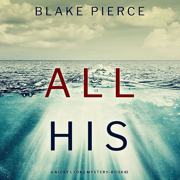 A Nicky Lyons FBI Suspense Thriller - 2 - All His (A Nicky Lyons FBI Suspense Thriller—Book 2), Blake Pierce