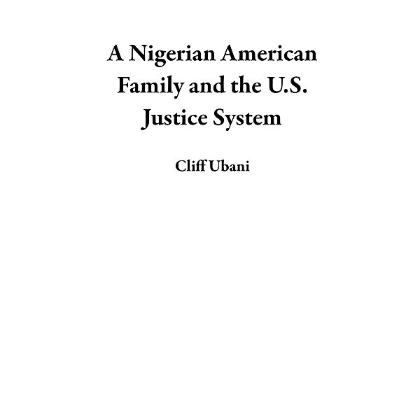 A Nigerian American Family and the U.S. Justice System, Cliff Ubani