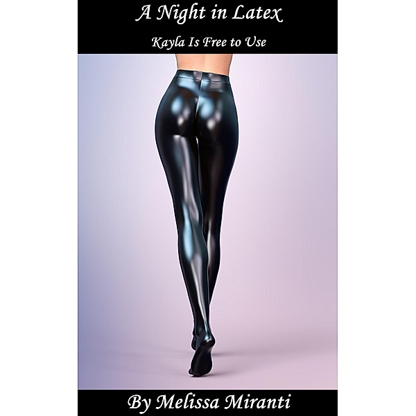 A Night in Latex: Kayla Is Free to Use, Melissa Miranti