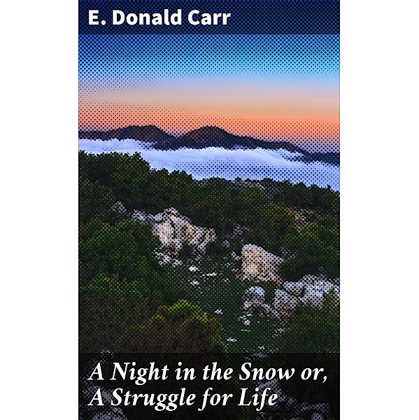 A Night in the Snow or, A Struggle for Life, E. Donald Carr