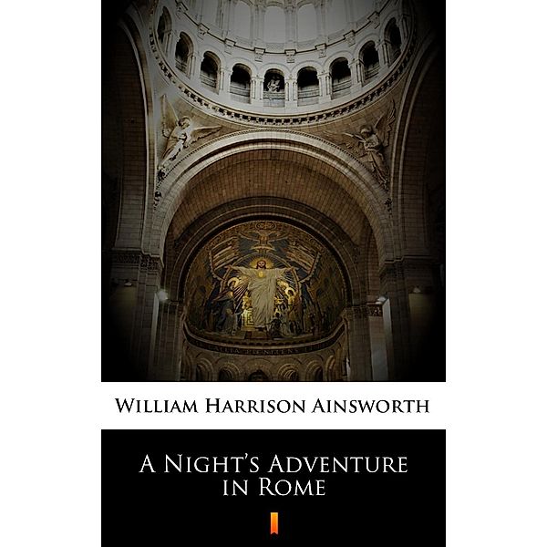 A Night's Adventure in Rome, William Harrison Ainsworth