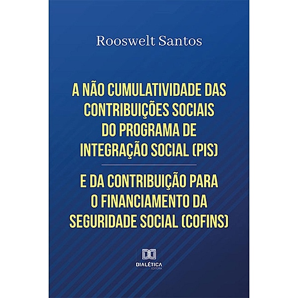 A não cumulatividade das contribuições sociais do Programa de Integração Social (PIS) e da Contribuição para o Financiamento da Seguridade Social (COFINS), Rooswelt Santos